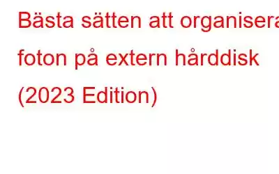 Bästa sätten att organisera foton på extern hårddisk (2023 Edition)