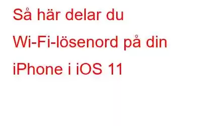 Så här delar du Wi-Fi-lösenord på din iPhone i iOS 11