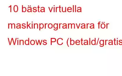 10 bästa virtuella maskinprogramvara för Windows PC (betald/gratis)