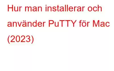 Hur man installerar och använder PuTTY för Mac (2023)