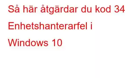 Så här åtgärdar du kod 34: Enhetshanterarfel i Windows 10