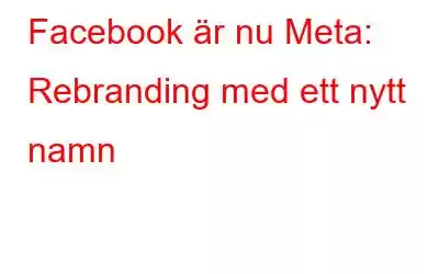 Facebook är nu Meta: Rebranding med ett nytt namn