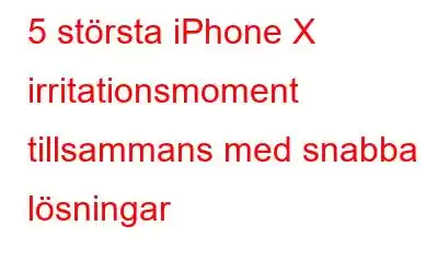 5 största iPhone X irritationsmoment tillsammans med snabba lösningar