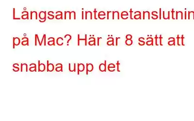 Långsam internetanslutning på Mac? Här är 8 sätt att snabba upp det