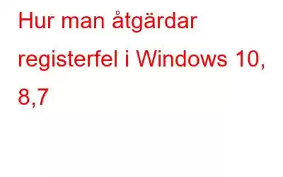 Hur man åtgärdar registerfel i Windows 10, 8,7