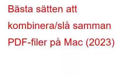 Bästa sätten att kombinera/slå samman PDF-filer på Mac (2023)