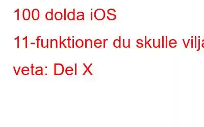 100 dolda iOS 11-funktioner du skulle vilja veta: Del X