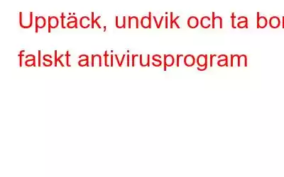 Upptäck, undvik och ta bort falskt antivirusprogram