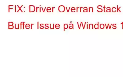 FIX: Driver Overran Stack Buffer Issue på Windows 10