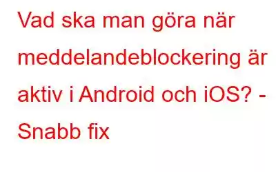 Vad ska man göra när meddelandeblockering är aktiv i Android och iOS? - Snabb fix