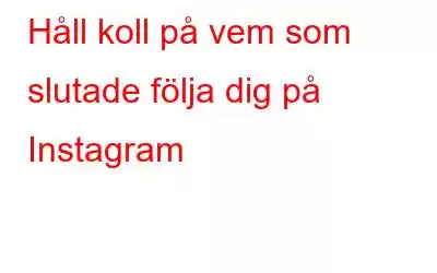 Håll koll på vem som slutade följa dig på Instagram