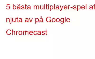 5 bästa multiplayer-spel att njuta av på Google Chromecast