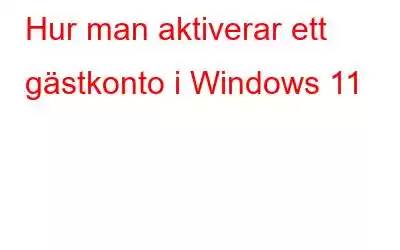 Hur man aktiverar ett gästkonto i Windows 11