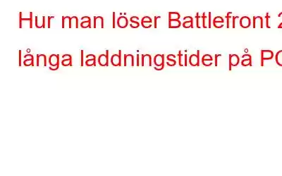 Hur man löser Battlefront 2 långa laddningstider på PC