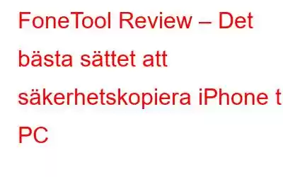 FoneTool Review – Det bästa sättet att säkerhetskopiera iPhone till PC