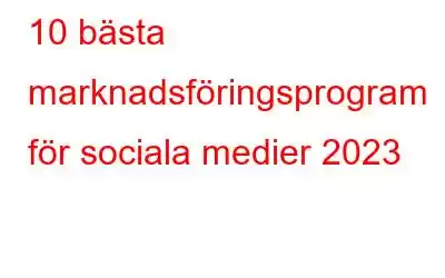 10 bästa marknadsföringsprogram för sociala medier 2023