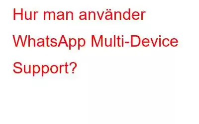 Hur man använder WhatsApp Multi-Device Support?