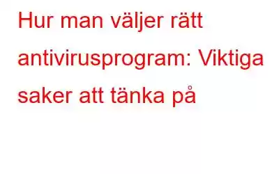 Hur man väljer rätt antivirusprogram: Viktiga saker att tänka på