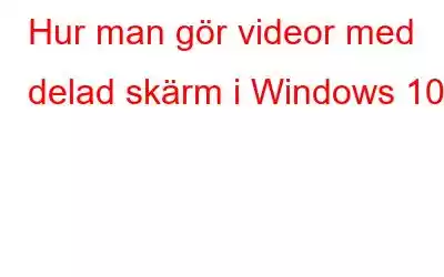 Hur man gör videor med delad skärm i Windows 10