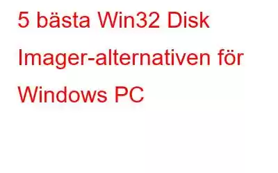 5 bästa Win32 Disk Imager-alternativen för Windows PC