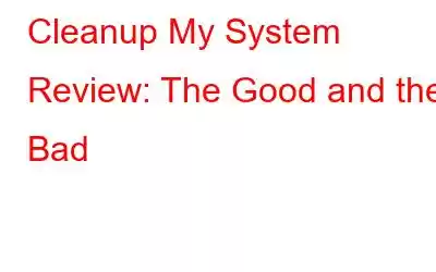 Cleanup My System Review: The Good and the Bad