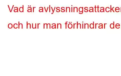 Vad är avlyssningsattacker och hur man förhindrar dem