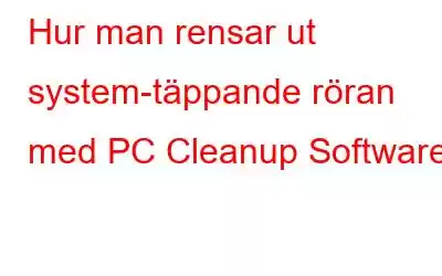 Hur man rensar ut system-täppande röran med PC Cleanup Software