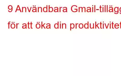 9 Användbara Gmail-tillägg för att öka din produktivitet