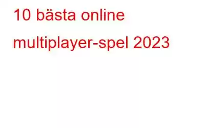 10 bästa online multiplayer-spel 2023