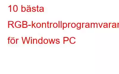 10 bästa RGB-kontrollprogramvaran för Windows PC