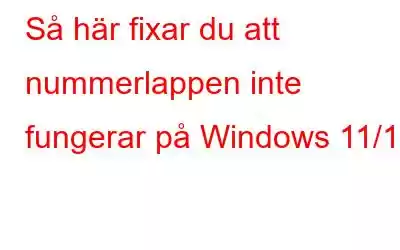 Så här fixar du att nummerlappen inte fungerar på Windows 11/10