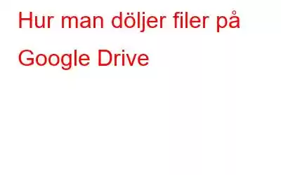 Hur man döljer filer på Google Drive