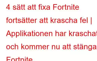 4 sätt att fixa Fortnite fortsätter att krascha fel | Applikationen har kraschat och kommer nu att stänga Fortnite