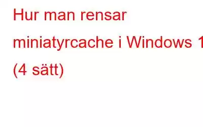 Hur man rensar miniatyrcache i Windows 11 (4 sätt)