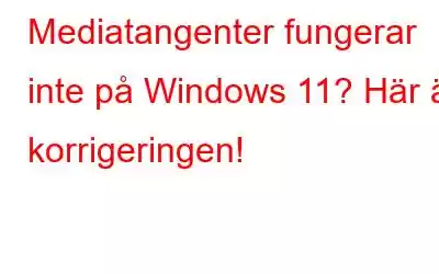 Mediatangenter fungerar inte på Windows 11? Här är korrigeringen!