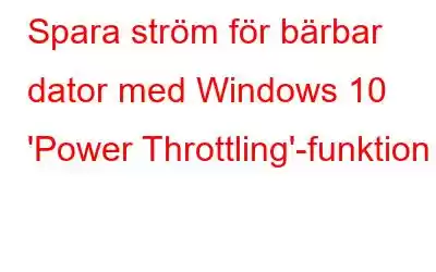 Spara ström för bärbar dator med Windows 10 'Power Throttling'-funktion