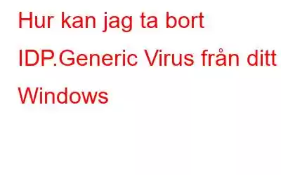 Hur kan jag ta bort IDP.Generic Virus från ditt Windows