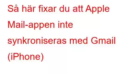 Så här fixar du att Apple Mail-appen inte synkroniseras med Gmail (iPhone)