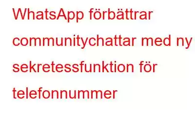 WhatsApp förbättrar communitychattar med ny sekretessfunktion för telefonnummer