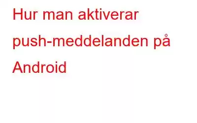 Hur man aktiverar push-meddelanden på Android