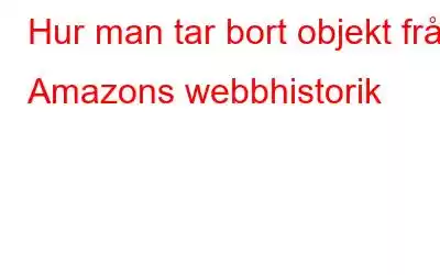 Hur man tar bort objekt från Amazons webbhistorik