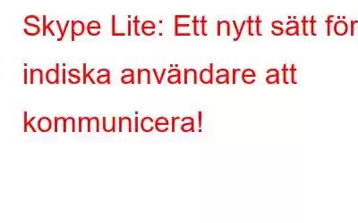 Skype Lite: Ett nytt sätt för indiska användare att kommunicera!