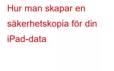 Hur man skapar en säkerhetskopia för din iPad-data