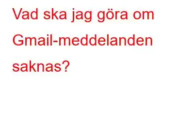 Vad ska jag göra om Gmail-meddelanden saknas?