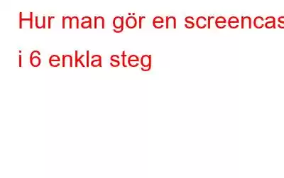 Hur man gör en screencast i 6 enkla steg