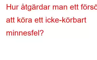 Hur åtgärdar man ett försök att köra ett icke-körbart minnesfel?