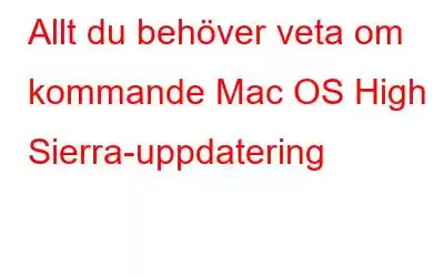 Allt du behöver veta om kommande Mac OS High Sierra-uppdatering