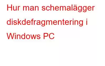 Hur man schemalägger diskdefragmentering i Windows PC