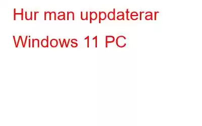 Hur man uppdaterar Windows 11 PC