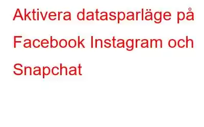 Aktivera datasparläge på Facebook Instagram och Snapchat